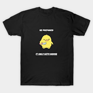 Be prepared it only gets worse T-Shirt